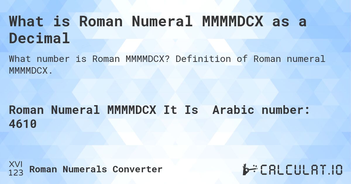 What is Roman Numeral MMMMDCX as a Decimal. Definition of Roman numeral MMMMDCX.