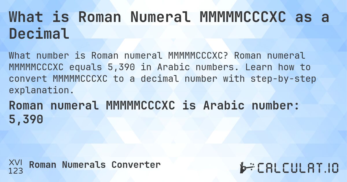 What is Roman Numeral MMMMMCCCXC as a Decimal. Roman numeral MMMMMCCCXC equals 5,390 in Arabic numbers. Learn how to convert MMMMMCCCXC to a decimal number with step-by-step explanation.