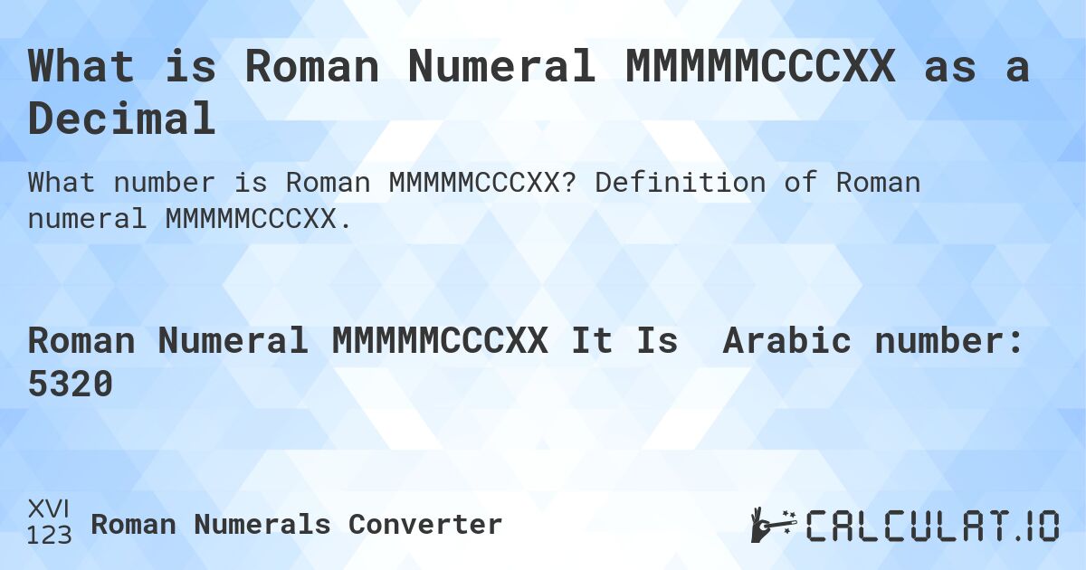 What is Roman Numeral MMMMMCCCXX as a Decimal. Definition of Roman numeral MMMMMCCCXX.
