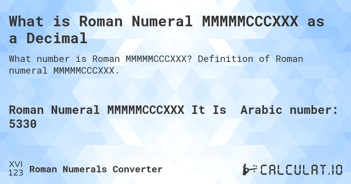 What is Roman Numeral MMMMMCCCXXX as a Decimal. Definition of Roman numeral MMMMMCCCXXX.
