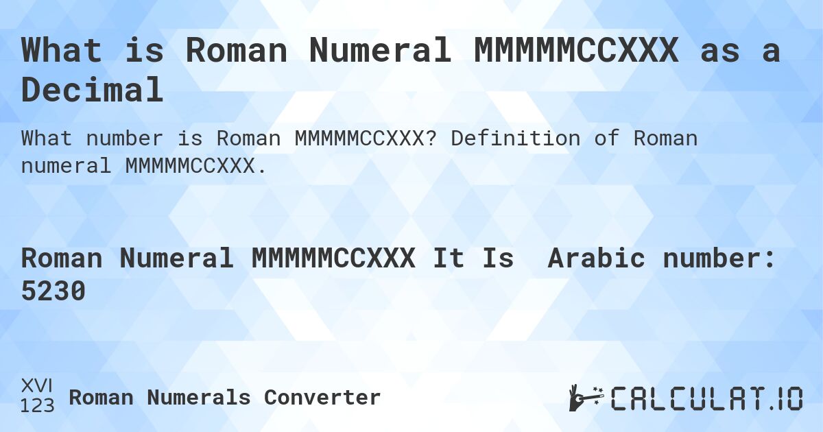 What is Roman Numeral MMMMMCCXXX as a Decimal. Definition of Roman numeral MMMMMCCXXX.