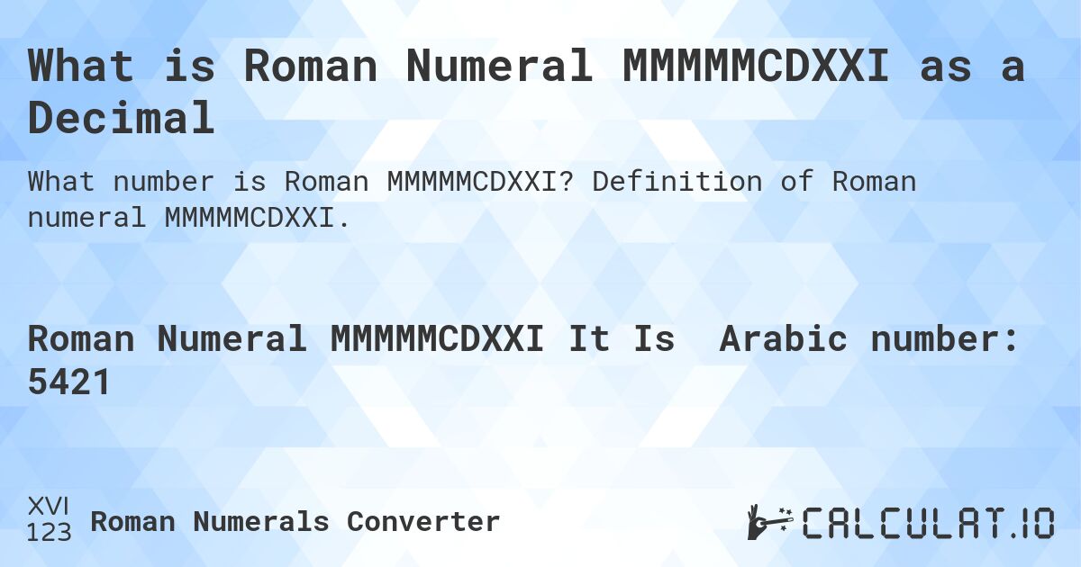 What is Roman Numeral MMMMMCDXXI as a Decimal. Definition of Roman numeral MMMMMCDXXI.