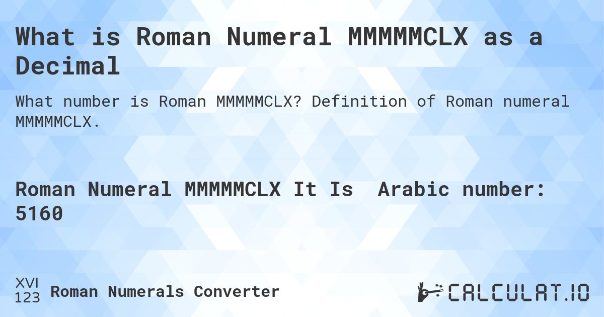 What is Roman Numeral MMMMMCLX as a Decimal. Definition of Roman numeral MMMMMCLX.