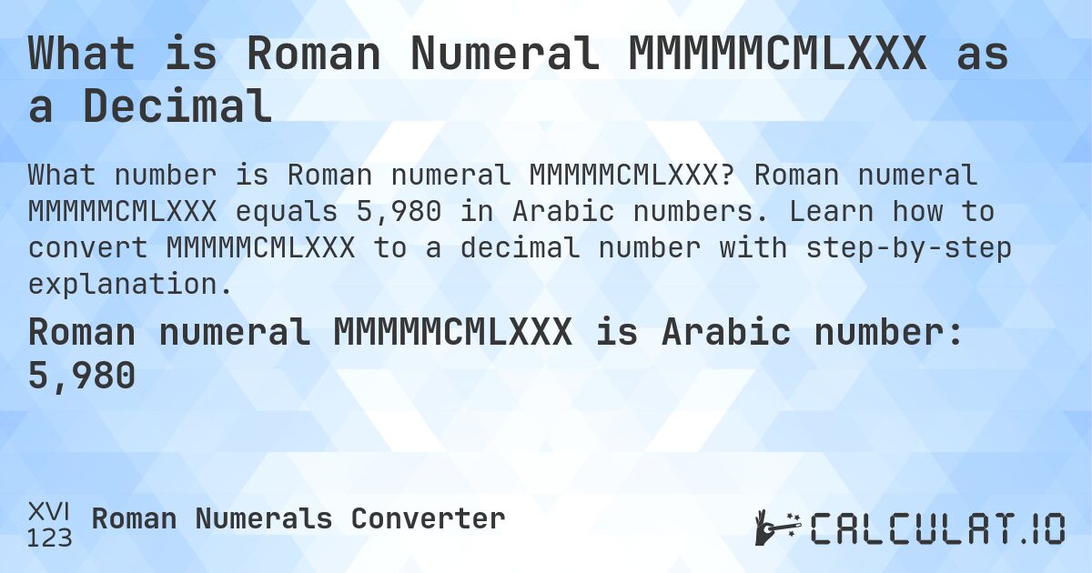 What is Roman Numeral MMMMMCMLXXX as a Decimal. Roman numeral MMMMMCMLXXX equals 5,980 in Arabic numbers. Learn how to convert MMMMMCMLXXX to a decimal number with step-by-step explanation.