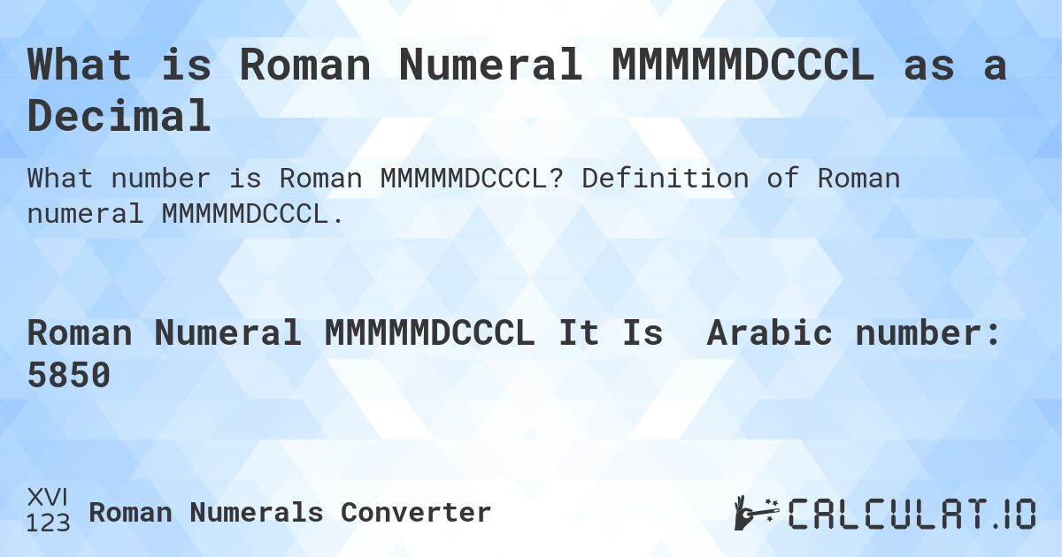 What is Roman Numeral MMMMMDCCCL as a Decimal. Definition of Roman numeral MMMMMDCCCL.