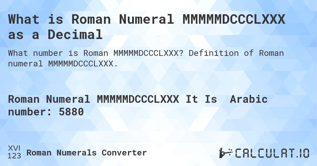What is Roman Numeral MMMMMDCCCLXXX as a Decimal. Definition of Roman numeral MMMMMDCCCLXXX.