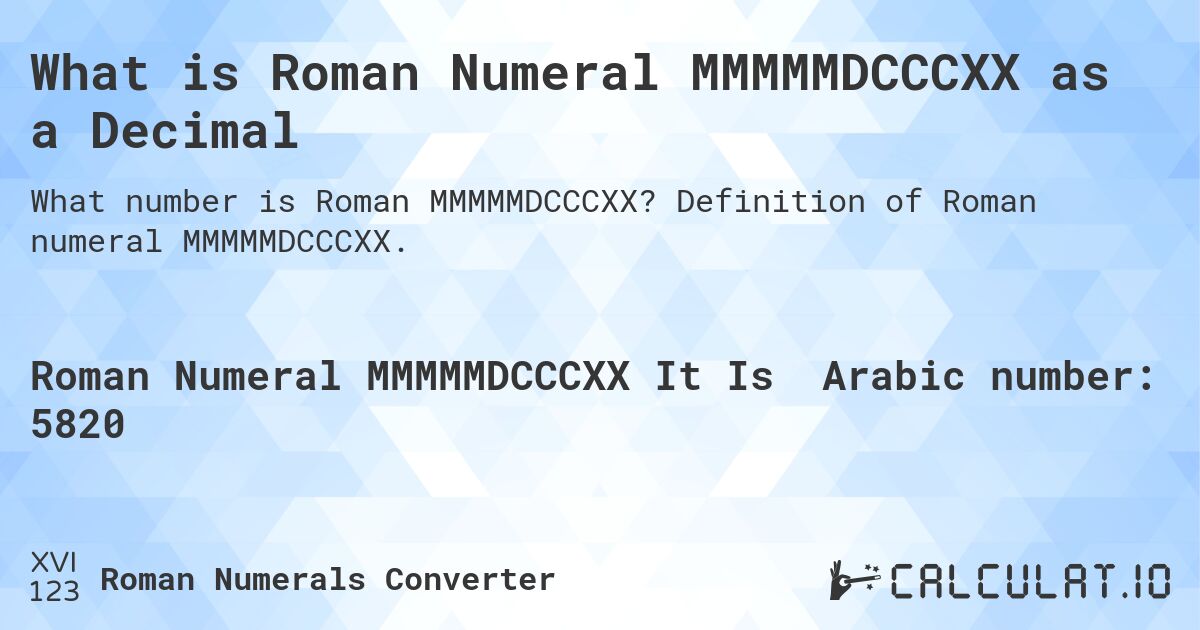 What is Roman Numeral MMMMMDCCCXX as a Decimal. Definition of Roman numeral MMMMMDCCCXX.