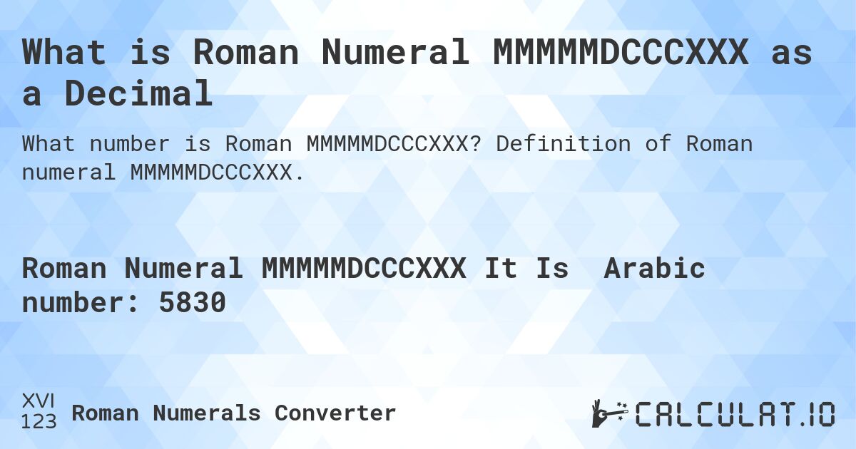 What is Roman Numeral MMMMMDCCCXXX as a Decimal. Definition of Roman numeral MMMMMDCCCXXX.