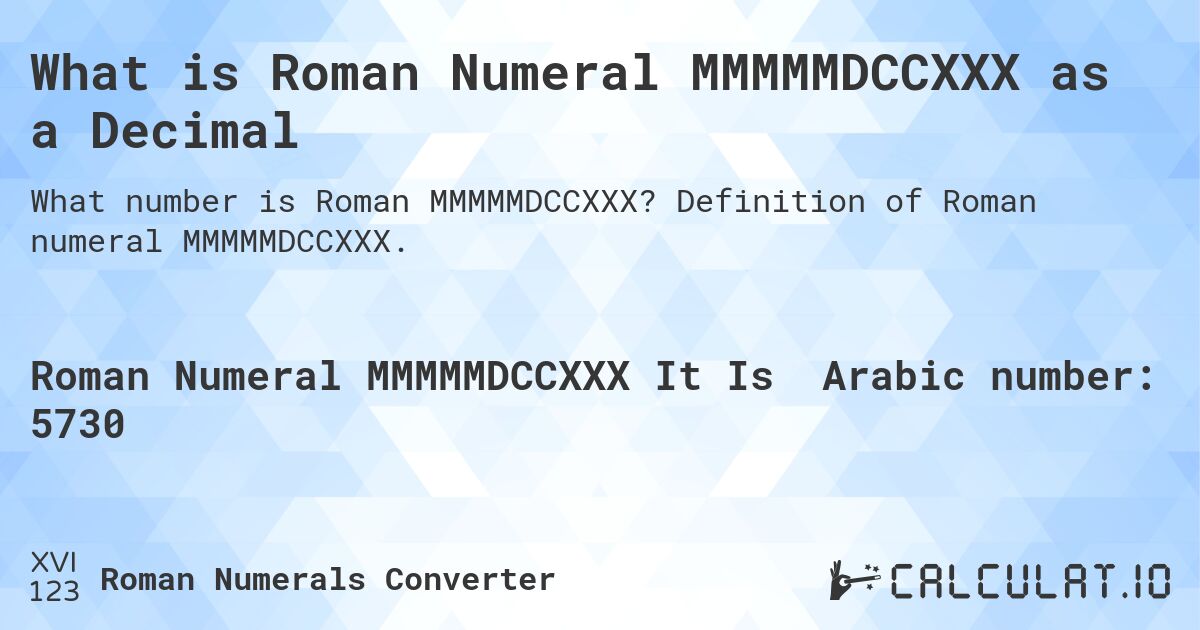 What is Roman Numeral MMMMMDCCXXX as a Decimal. Definition of Roman numeral MMMMMDCCXXX.