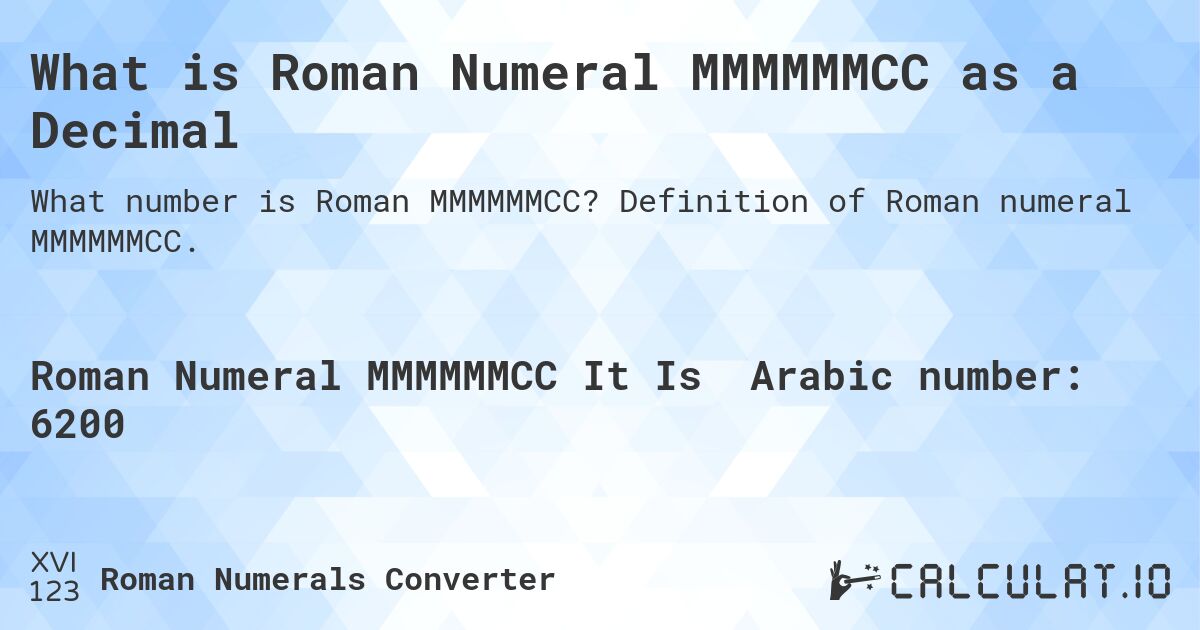What is Roman Numeral MMMMMMCC as a Decimal. Definition of Roman numeral MMMMMMCC.
