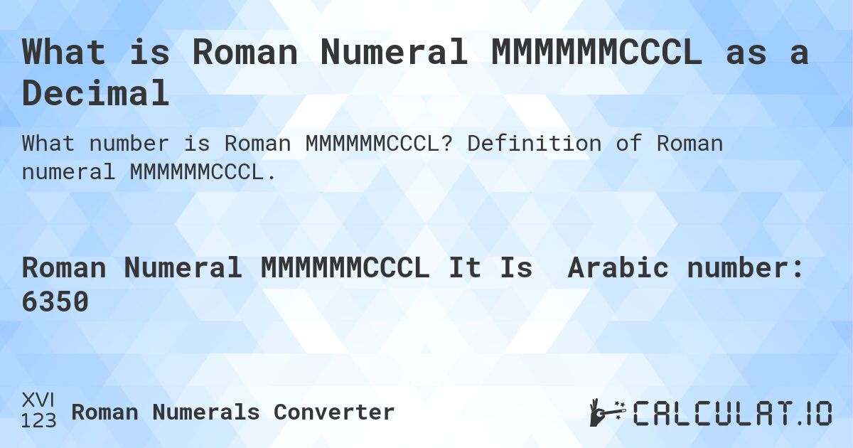 What is Roman Numeral MMMMMMCCCL as a Decimal. Definition of Roman numeral MMMMMMCCCL.