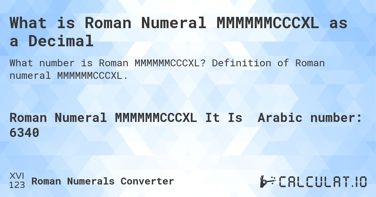What is Roman Numeral MMMMMMCCCXL as a Decimal. Definition of Roman numeral MMMMMMCCCXL.