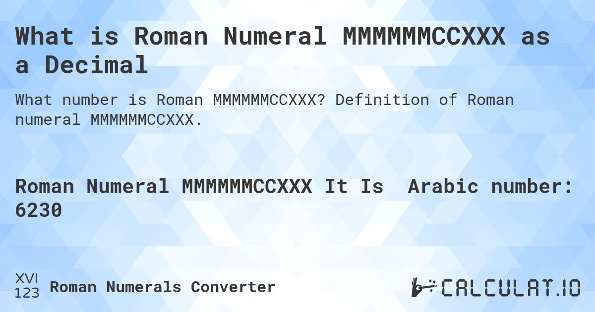 What is Roman Numeral MMMMMMCCXXX as a Decimal. Definition of Roman numeral MMMMMMCCXXX.