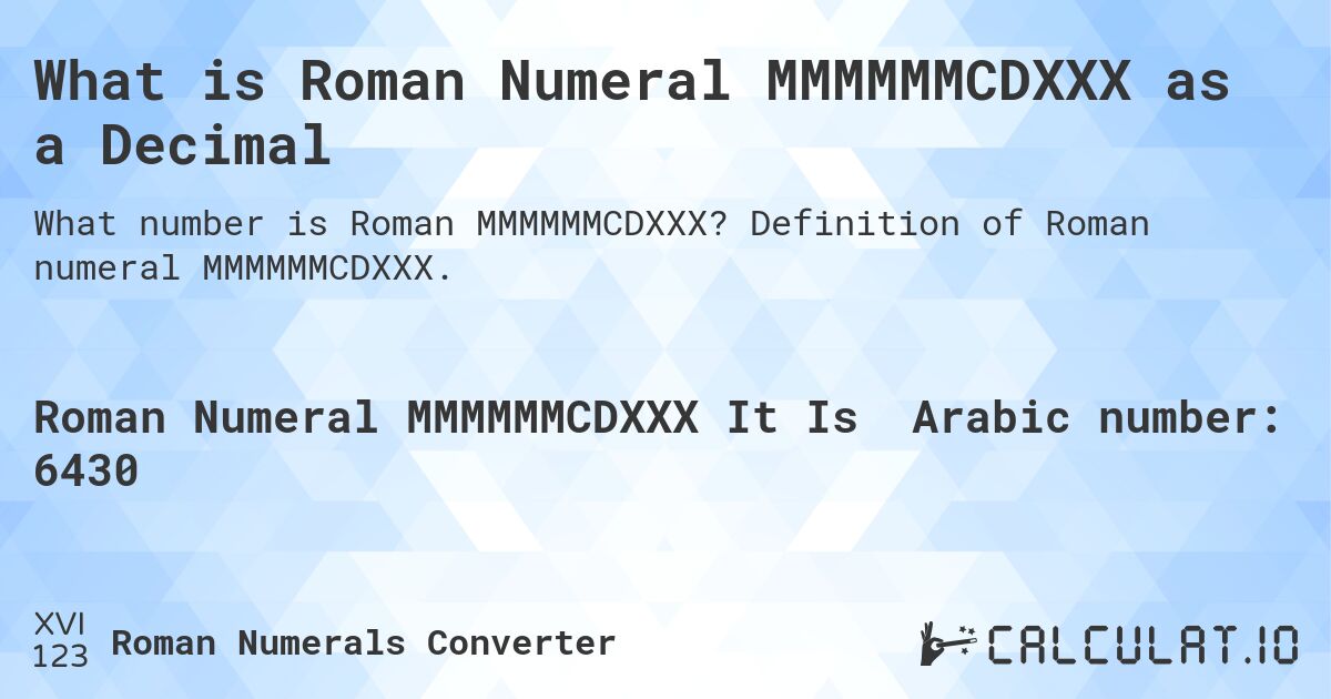 What is Roman Numeral MMMMMMCDXXX as a Decimal. Definition of Roman numeral MMMMMMCDXXX.