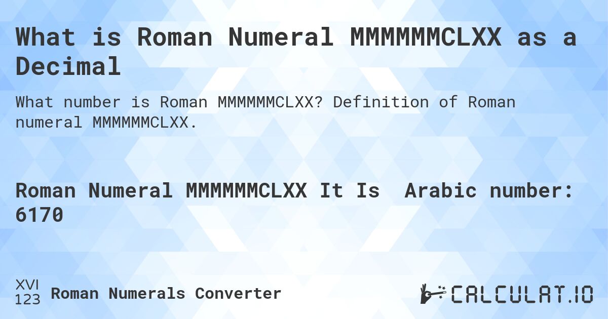 What is Roman Numeral MMMMMMCLXX as a Decimal. Definition of Roman numeral MMMMMMCLXX.