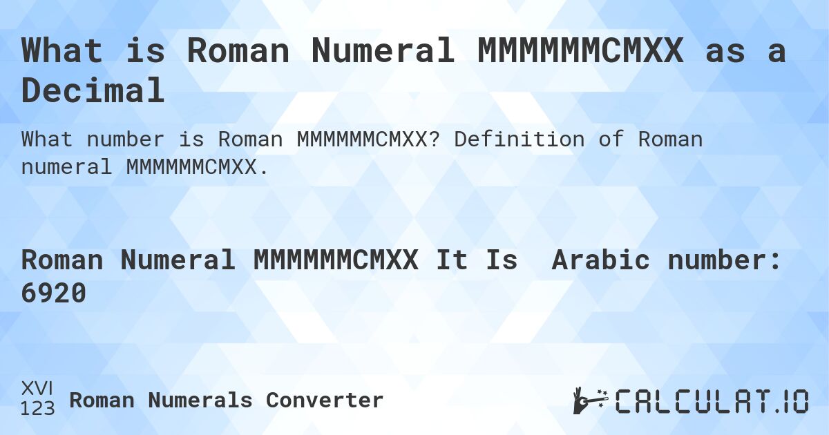 What is Roman Numeral MMMMMMCMXX as a Decimal. Definition of Roman numeral MMMMMMCMXX.