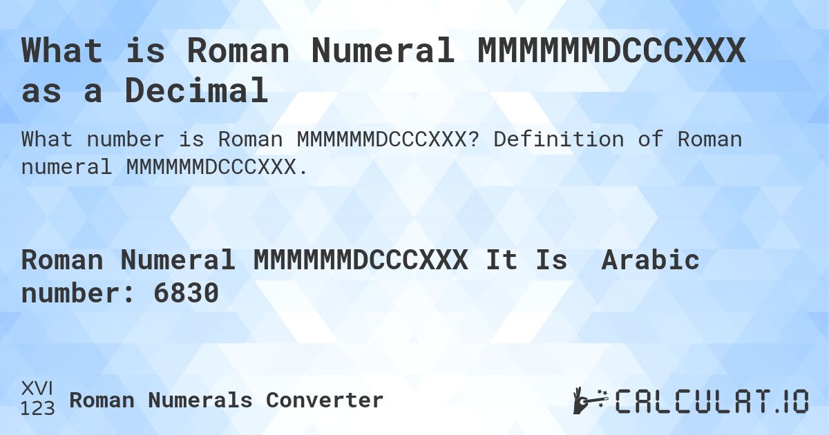 What is Roman Numeral MMMMMMDCCCXXX as a Decimal. Definition of Roman numeral MMMMMMDCCCXXX.