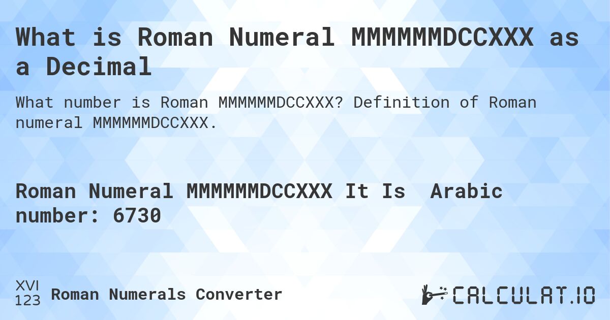 What is Roman Numeral MMMMMMDCCXXX as a Decimal. Definition of Roman numeral MMMMMMDCCXXX.