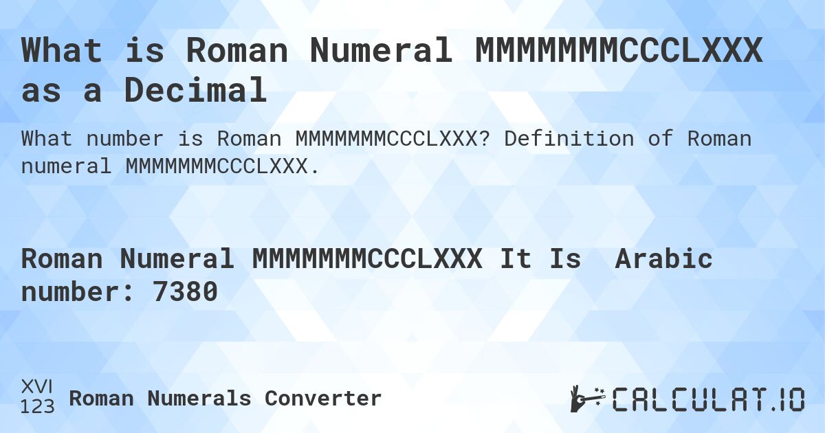 What is Roman Numeral MMMMMMMCCCLXXX as a Decimal. Definition of Roman numeral MMMMMMMCCCLXXX.