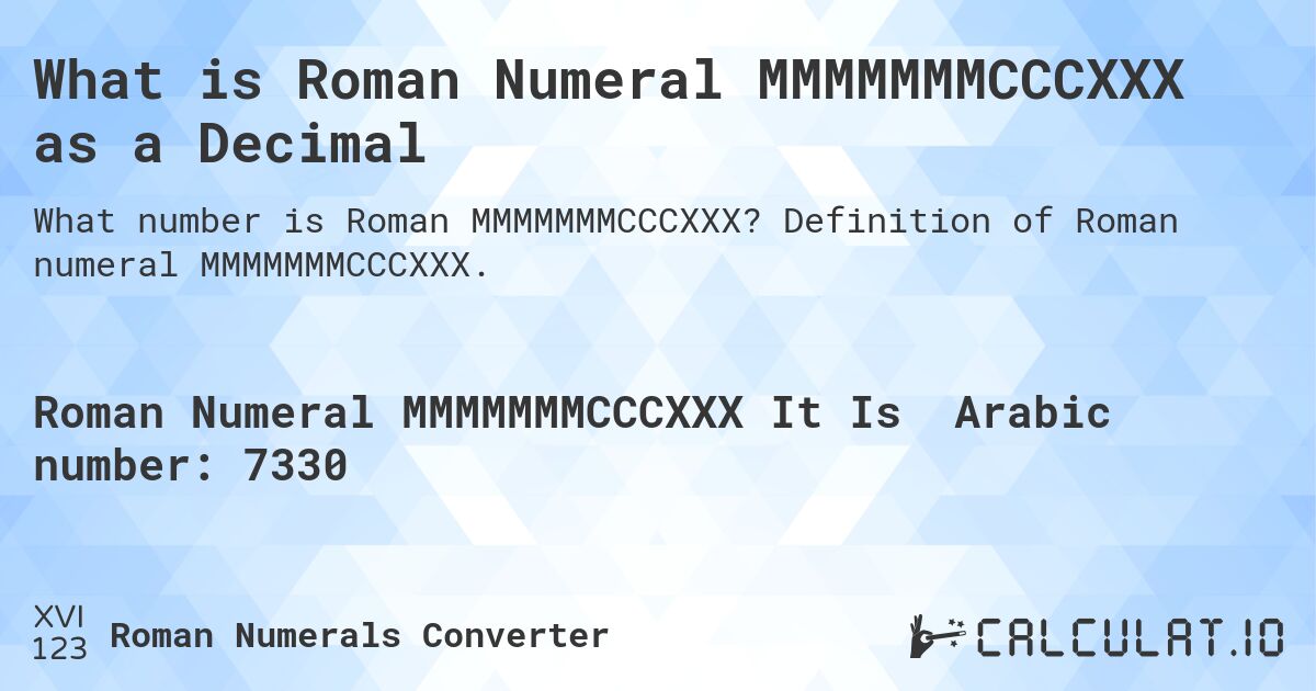 What is Roman Numeral MMMMMMMCCCXXX as a Decimal. Definition of Roman numeral MMMMMMMCCCXXX.
