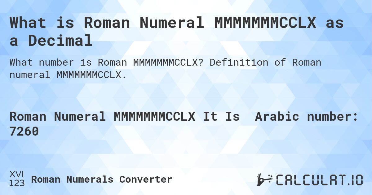 What is Roman Numeral MMMMMMMCCLX as a Decimal. Definition of Roman numeral MMMMMMMCCLX.