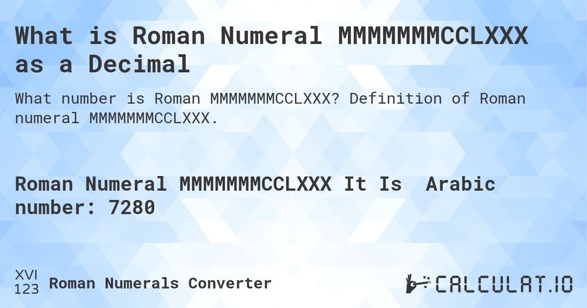 What is Roman Numeral MMMMMMMCCLXXX as a Decimal. Definition of Roman numeral MMMMMMMCCLXXX.