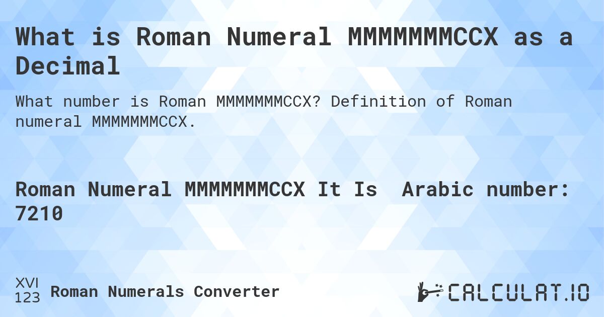 What is Roman Numeral MMMMMMMCCX as a Decimal. Definition of Roman numeral MMMMMMMCCX.