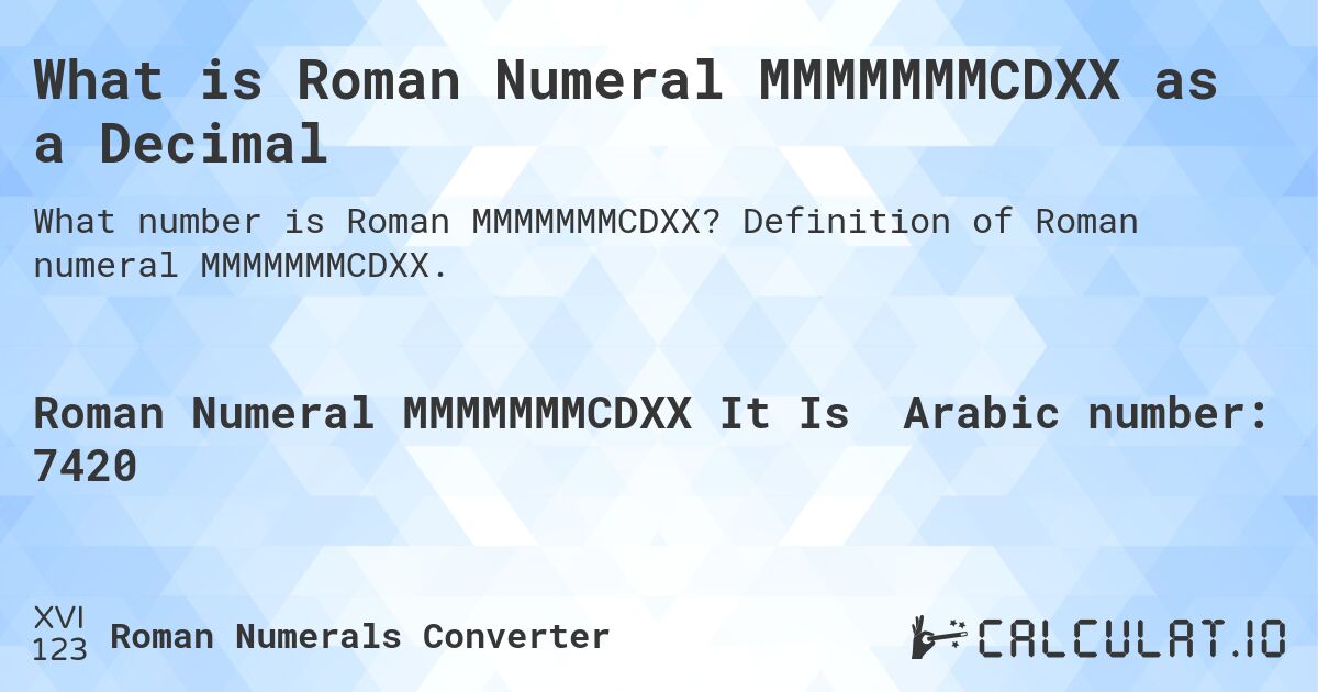 What is Roman Numeral MMMMMMMCDXX as a Decimal. Definition of Roman numeral MMMMMMMCDXX.