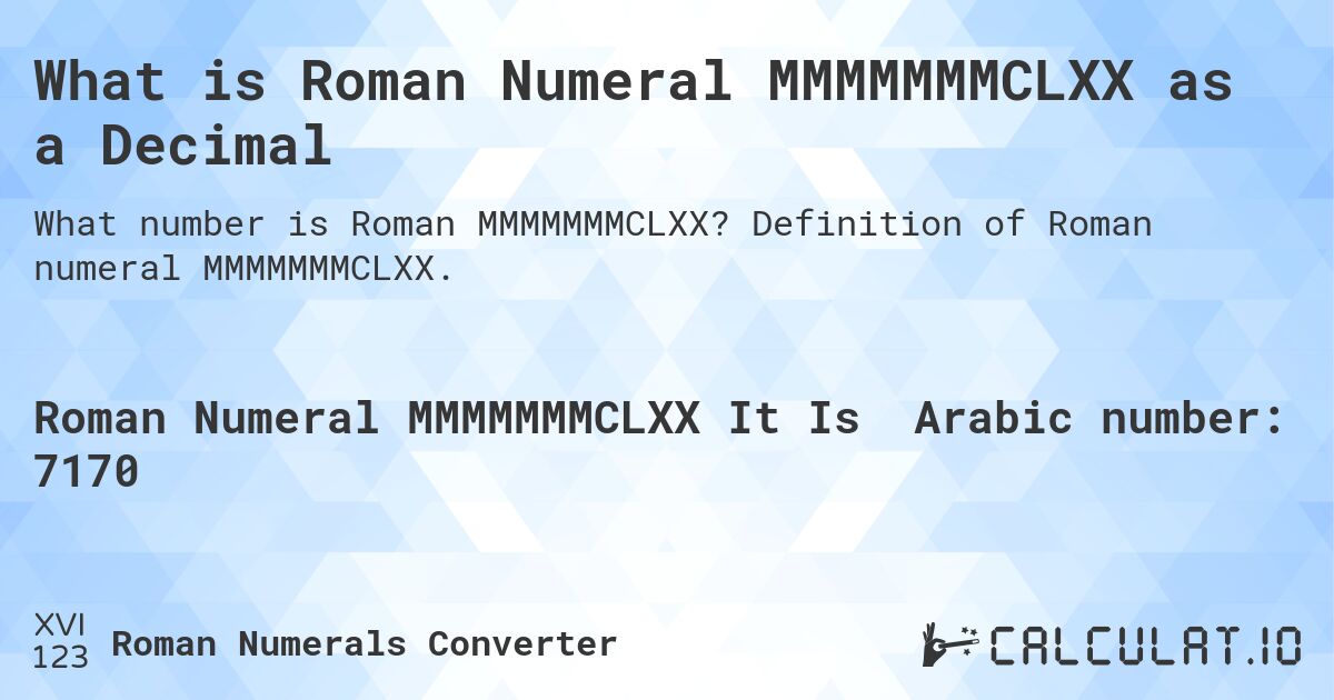 What is Roman Numeral MMMMMMMCLXX as a Decimal. Definition of Roman numeral MMMMMMMCLXX.