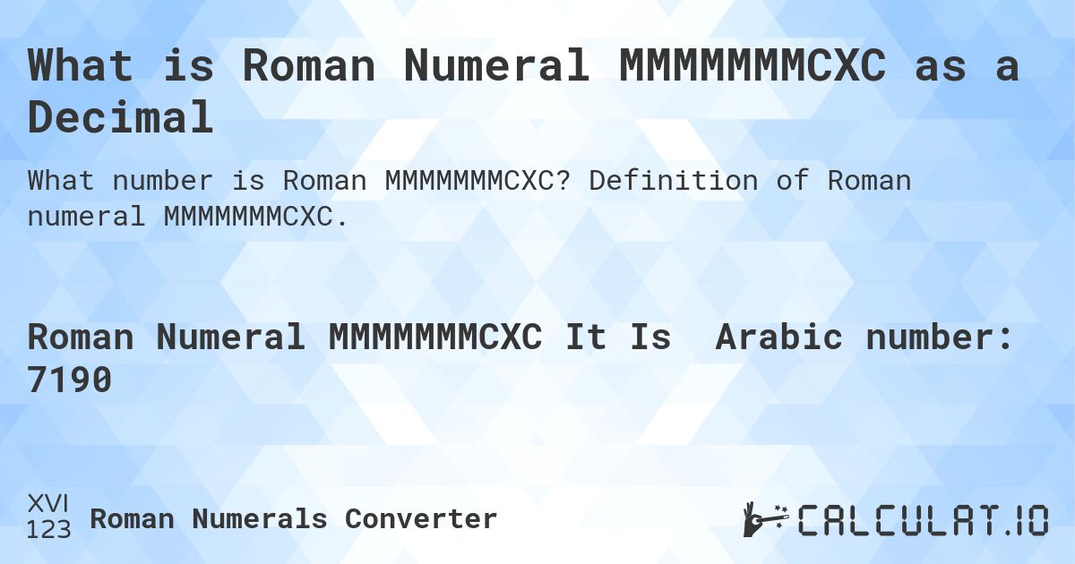 What is Roman Numeral MMMMMMMCXC as a Decimal. Definition of Roman numeral MMMMMMMCXC.