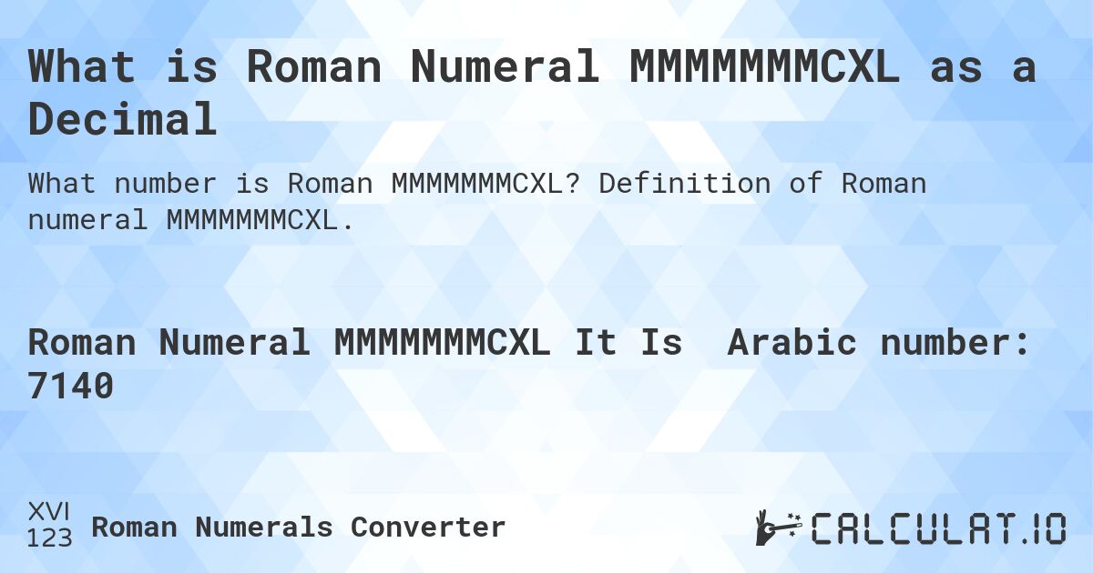 What is Roman Numeral MMMMMMMCXL as a Decimal. Definition of Roman numeral MMMMMMMCXL.