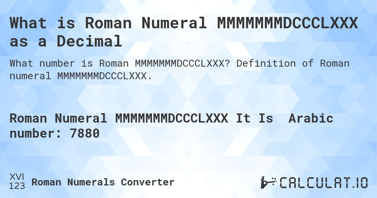 What is Roman Numeral MMMMMMMDCCCLXXX as a Decimal. Definition of Roman numeral MMMMMMMDCCCLXXX.