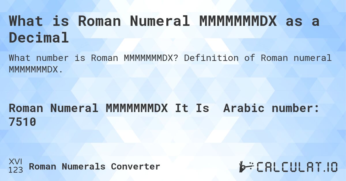 What is Roman Numeral MMMMMMMDX as a Decimal. Definition of Roman numeral MMMMMMMDX.