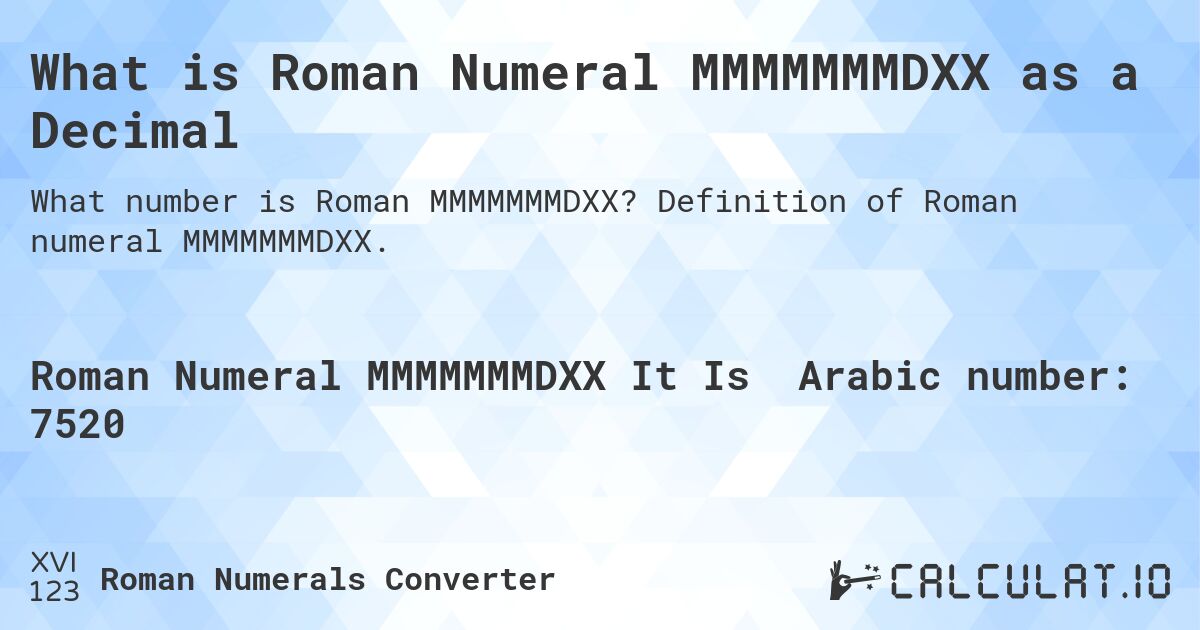 What is Roman Numeral MMMMMMMDXX as a Decimal. Definition of Roman numeral MMMMMMMDXX.