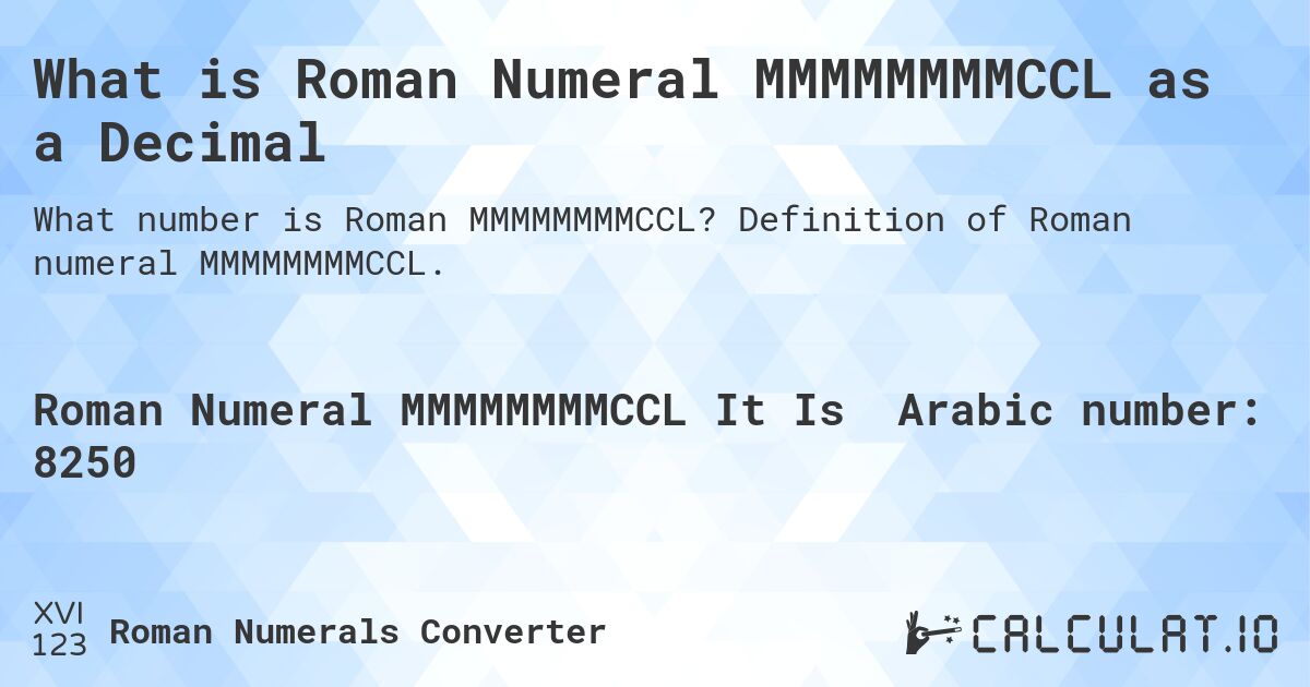 What is Roman Numeral MMMMMMMMCCL as a Decimal. Definition of Roman numeral MMMMMMMMCCL.