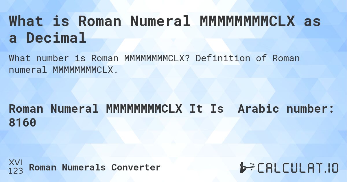 What is Roman Numeral MMMMMMMMCLX as a Decimal. Definition of Roman numeral MMMMMMMMCLX.