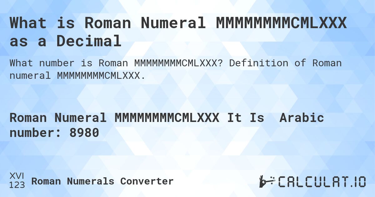 What is Roman Numeral MMMMMMMMCMLXXX as a Decimal. Definition of Roman numeral MMMMMMMMCMLXXX.