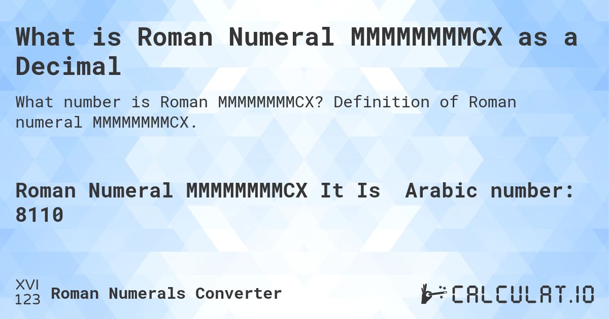 What is Roman Numeral MMMMMMMMCX as a Decimal. Definition of Roman numeral MMMMMMMMCX.