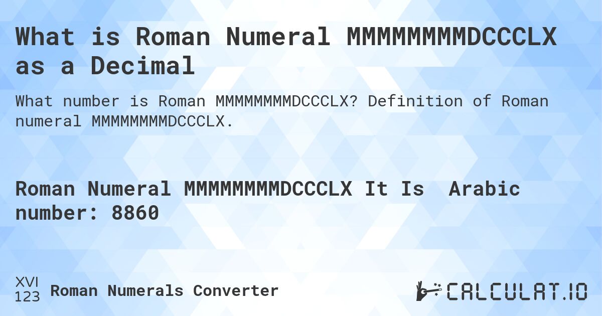 What is Roman Numeral MMMMMMMMDCCCLX as a Decimal. Definition of Roman numeral MMMMMMMMDCCCLX.