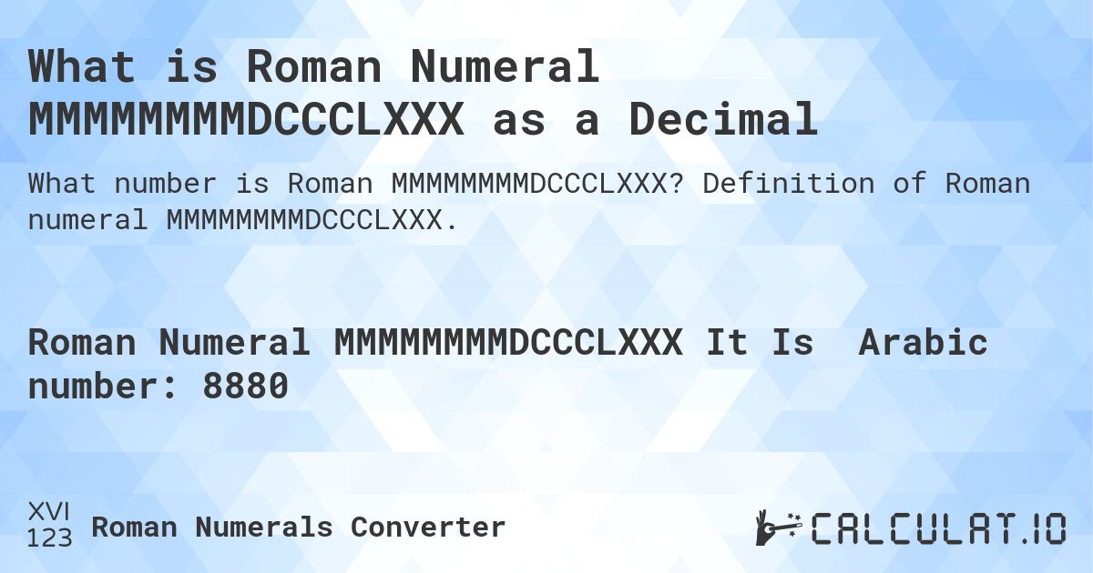 What is Roman Numeral MMMMMMMMDCCCLXXX as a Decimal. Definition of Roman numeral MMMMMMMMDCCCLXXX.