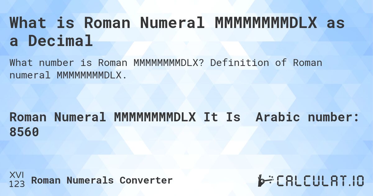 What is Roman Numeral MMMMMMMMDLX as a Decimal. Definition of Roman numeral MMMMMMMMDLX.