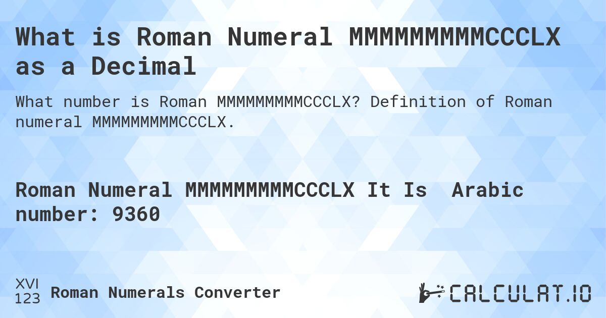 What is Roman Numeral MMMMMMMMMCCCLX as a Decimal. Definition of Roman numeral MMMMMMMMMCCCLX.