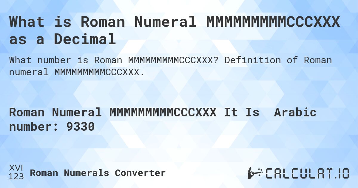 What is Roman Numeral MMMMMMMMMCCCXXX as a Decimal. Definition of Roman numeral MMMMMMMMMCCCXXX.