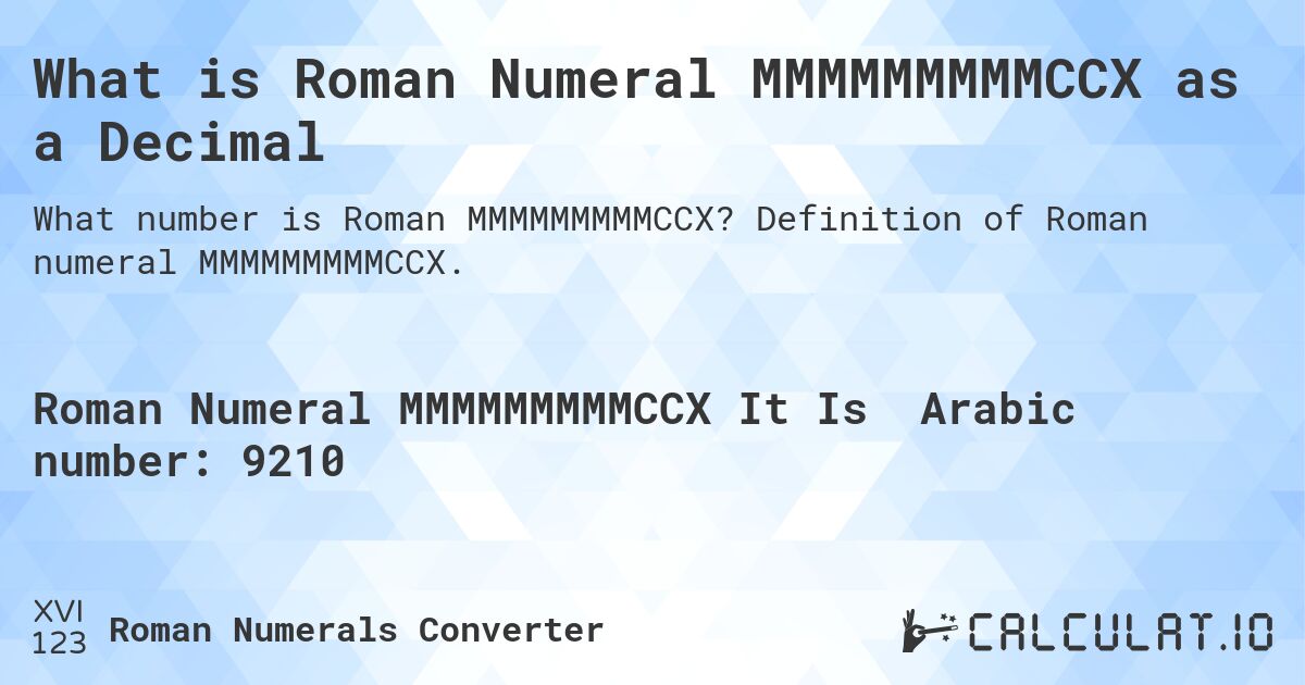 What is Roman Numeral MMMMMMMMMCCX as a Decimal. Definition of Roman numeral MMMMMMMMMCCX.