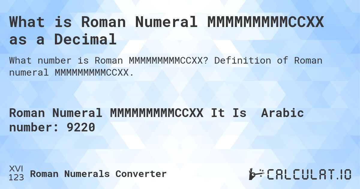 What is Roman Numeral MMMMMMMMMCCXX as a Decimal. Definition of Roman numeral MMMMMMMMMCCXX.