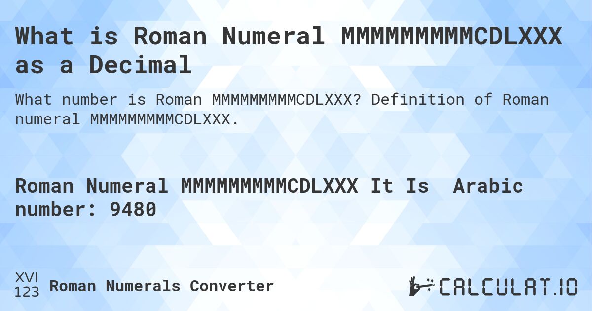 What is Roman Numeral MMMMMMMMMCDLXXX as a Decimal. Definition of Roman numeral MMMMMMMMMCDLXXX.