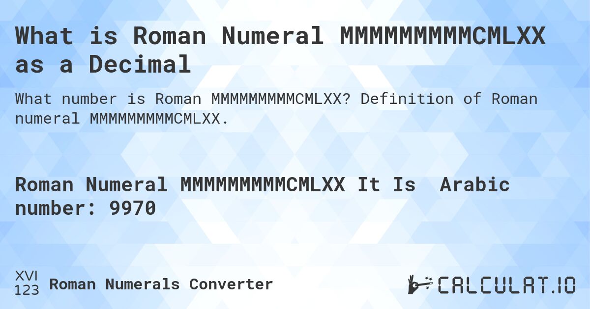 What is Roman Numeral MMMMMMMMMCMLXX as a Decimal. Definition of Roman numeral MMMMMMMMMCMLXX.