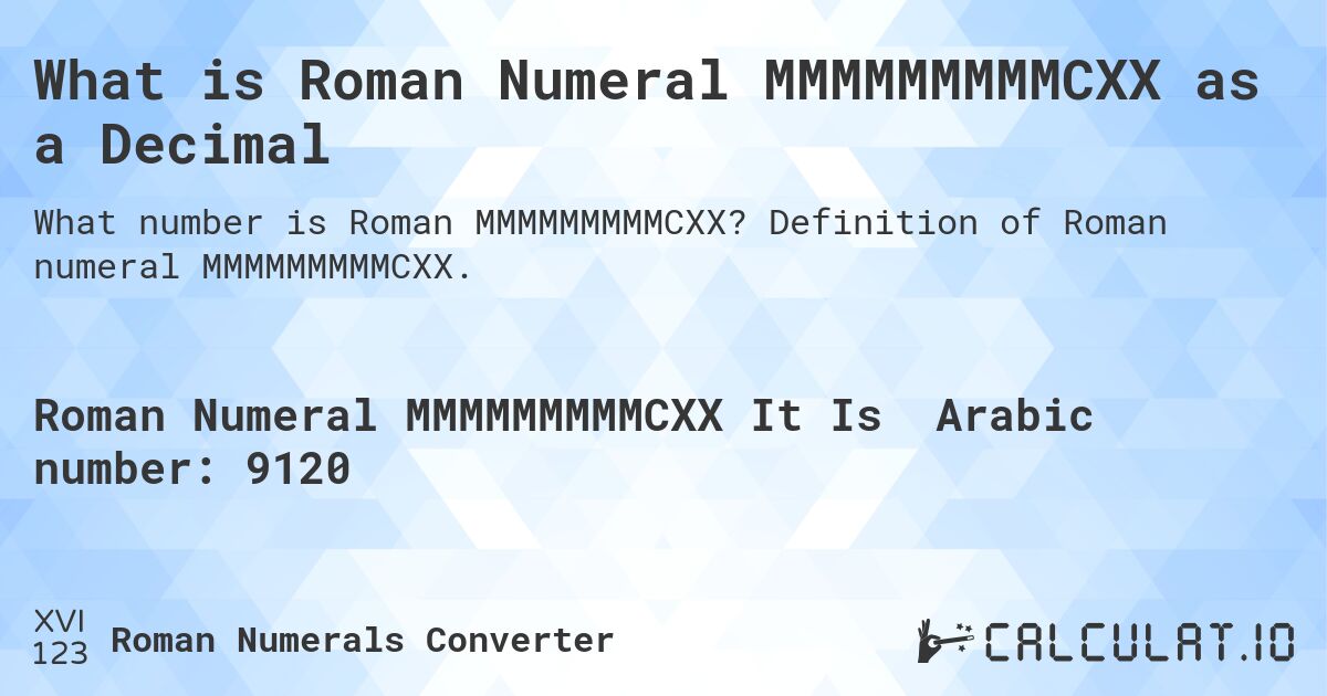 What is Roman Numeral MMMMMMMMMCXX as a Decimal. Definition of Roman numeral MMMMMMMMMCXX.