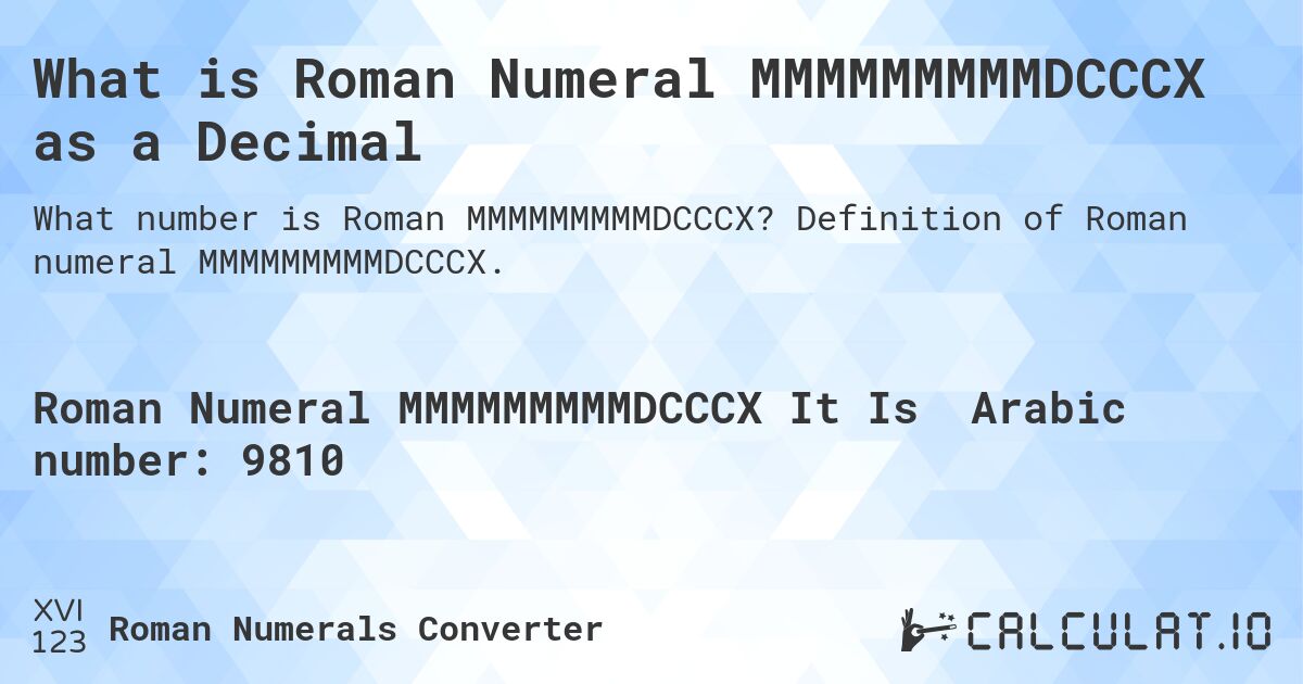 What is Roman Numeral MMMMMMMMMDCCCX as a Decimal. Definition of Roman numeral MMMMMMMMMDCCCX.