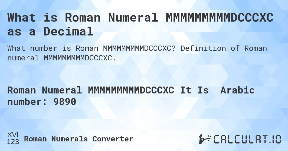 What is Roman Numeral MMMMMMMMMDCCCXC as a Decimal. Definition of Roman numeral MMMMMMMMMDCCCXC.